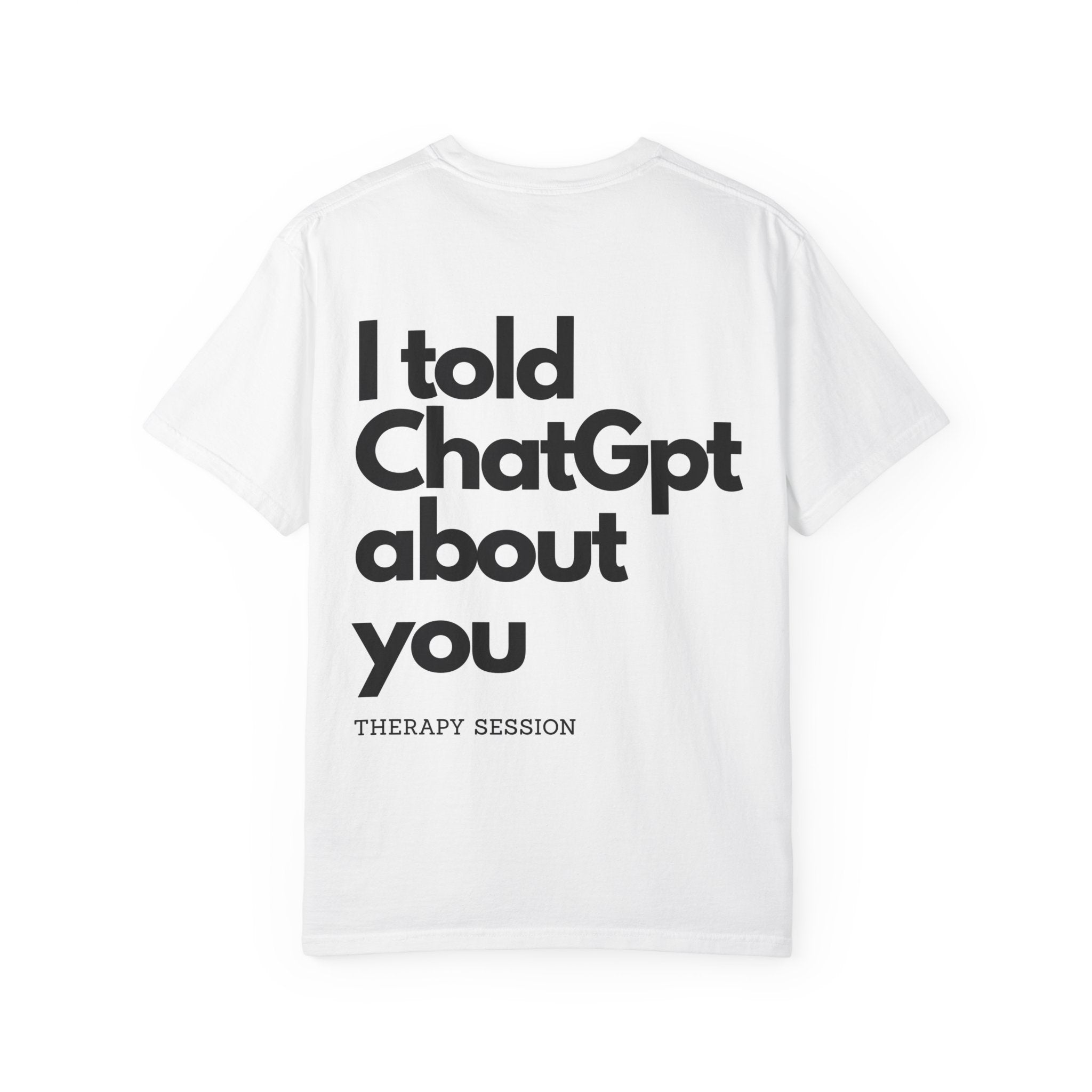 I Told ChatGPT About You T-Shirt — Funny AI Therapy Tee